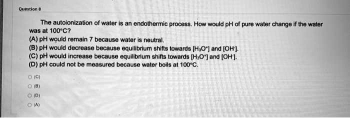 SOLVED: Question 9 The autoionization of water is an endothermic