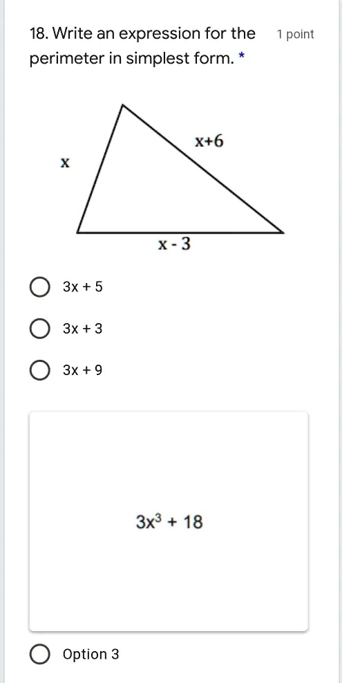 18. Write an expression for the 1 point
perimeter in simplest form. *
x+6
X
3x + 5
3x + 3
3x + 9
Option 3
x-3
3x^3 + 18