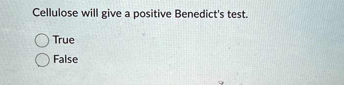 cellulose will give a positive benedicts test true false 95146