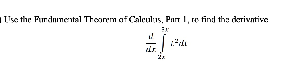 Use the Fundamental Theorem of Calculus, Part 1, to find the derivative d/dx int2x^3x t^2 dt