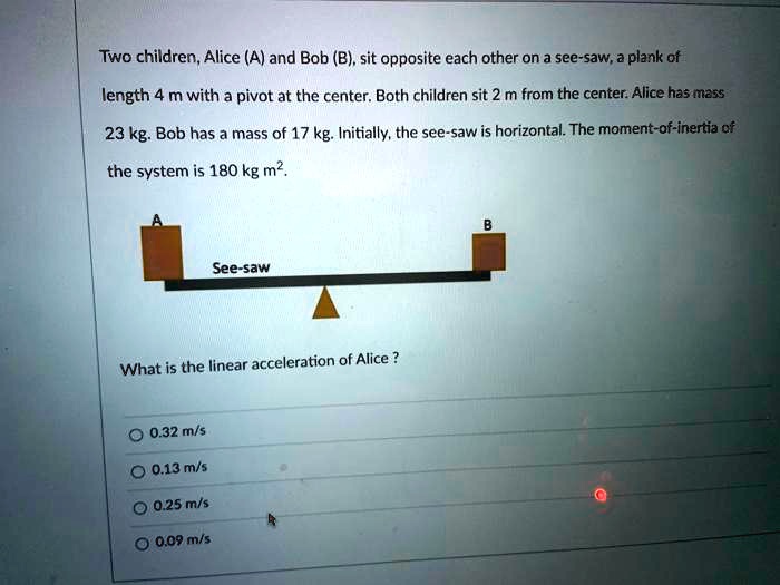 SOLVED: Two children, Alice (A) and Bob (B), sit opposite each other on ...