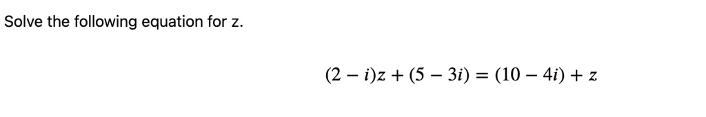 solve the following equation for z 2 iz 5 3i 10 4i z 66157