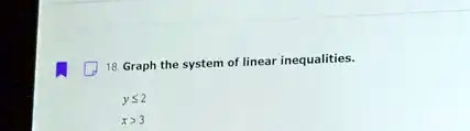 18. Graph the system of linear inequalities.
y ≤ 2
x > 3