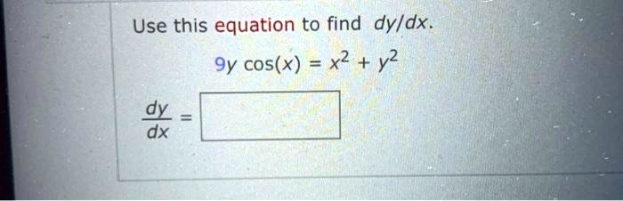 Use this equation to find fracdydx.
9y cos(x) = x^2 + y^2
fracdydx =