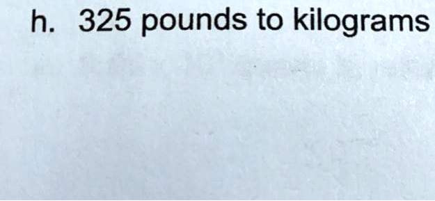 h. 325 pounds to kilograms