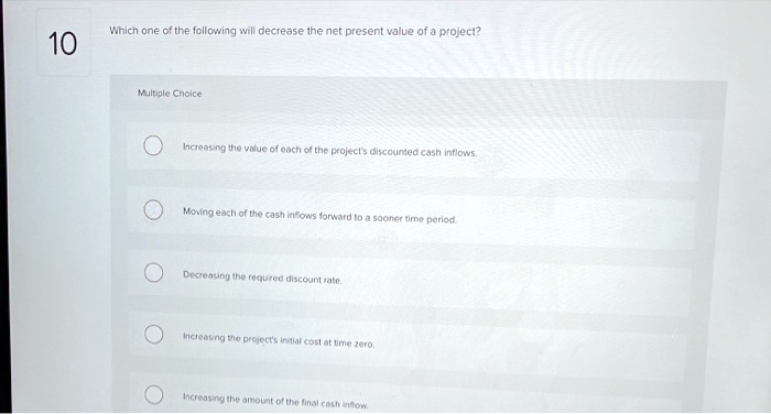 SOLVED: Which one of the following will decrease the net present value ...