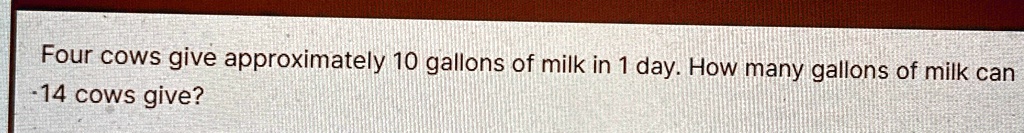 four cows give approximately 10 gallons of milk in 1 day how many gallons of milk can 14 cows give 27545