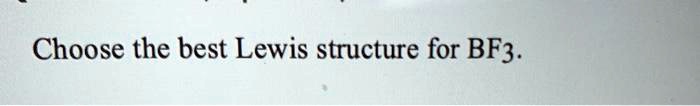 Choose the best Lewis structure for BF3.