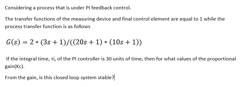 Considering a process that is under PI feedback control. The transfer ...