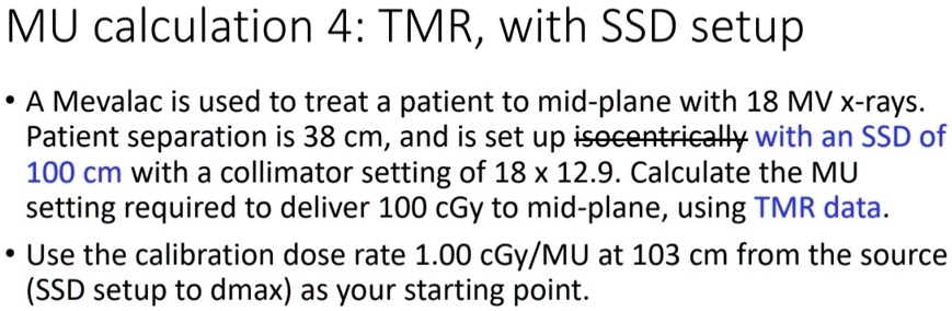 MU calculation 4: TMR, with SSD setup • A Mevalac is used to treat a ...