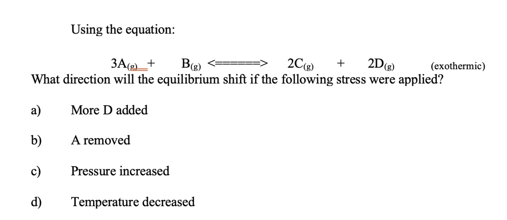 SOLVED: Using the equation: 2C(g) 3A(e) = B(g) 2D(g) (exothermic) What ...