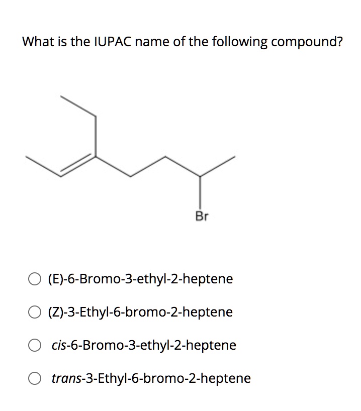 SOLVED: What is the IUPAC name of the following compound? Br (E)-6 ...