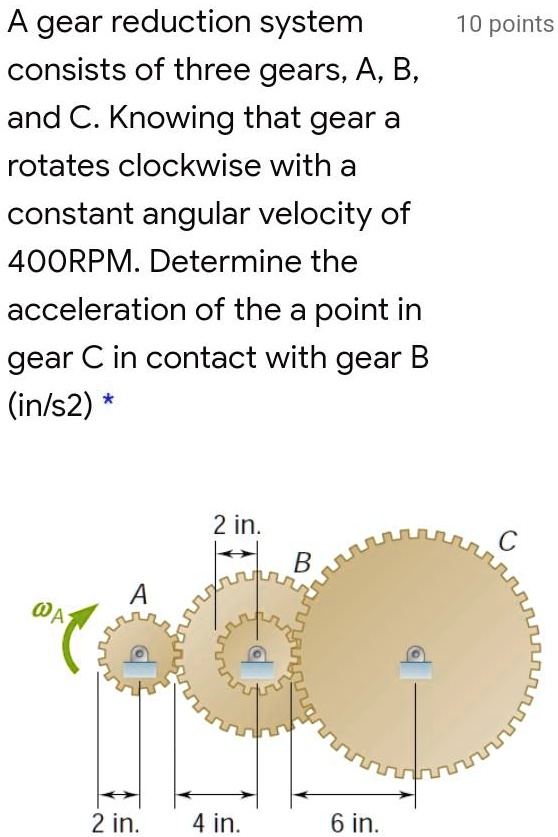 SOLVED A gear reduction system 10 points consists of three gears, A, B