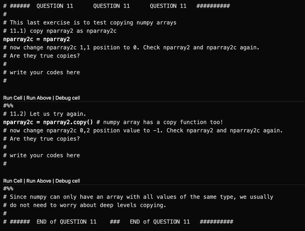 SOLVED: Python Problem Copying Numpy Arrays # ###### QUESTION 11 QUESTION  11 QUESTION 11 ########## # # This last exercise is to test copying numpy  arrays # 11.1) copy nparray2 as nparray2c