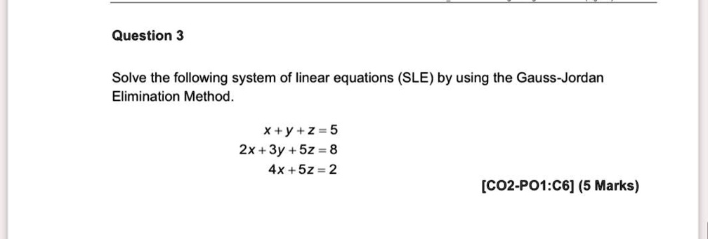 Solved Question 3 Solve The Following System Of Linear Equations Sle By Using The Gauss Jordan Elimination Method X Y Z 5 2x 3y S2 8 4x 52 2 Coz Po1 C6 5 Marks