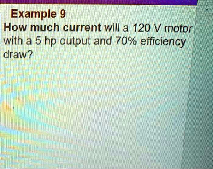 Example 9 How much current will a 120 V motor with a 5 hp output and 70 ...