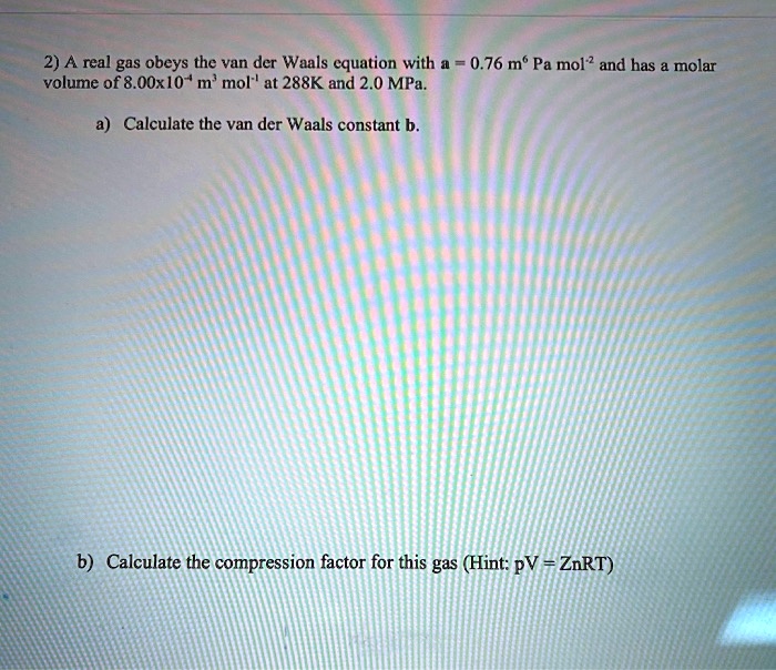 SOLVED: A real gas obeys the van der Waals equation with a = 0.76 m^3 ...