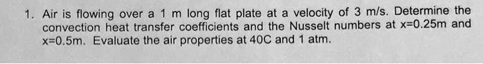 1. Air is flowing over a 1 m long flat plate at a velocity of 3 m/s ...