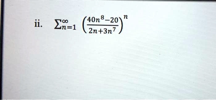 ii. sumn=1^infty left( frac40n^8 - 202n + 3n^7 ight)^n