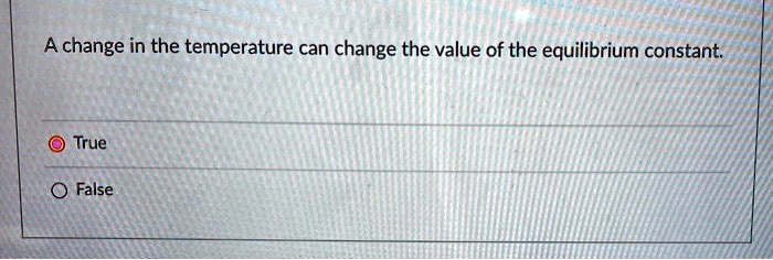 A change in the temperature can change the value of the equilibrium constant.

True
False