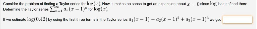 consider the problem of finding a taylor series for logx now it makes ...