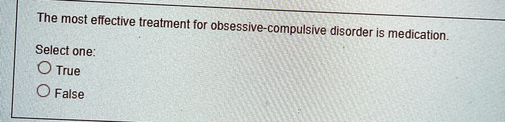 The most effective treatment for obsessive-compulsive disorder is medication.
Select one:
True
False