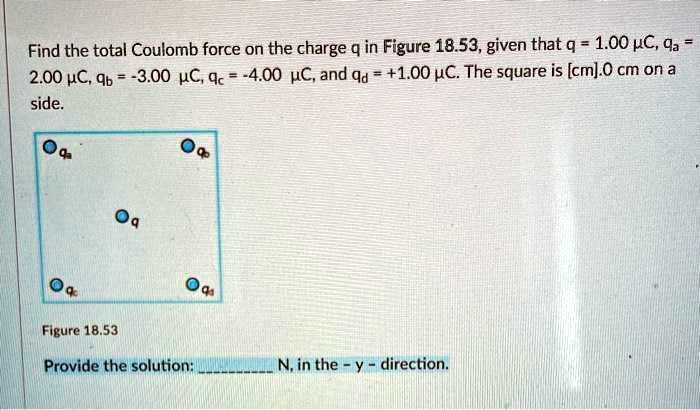 SOLVED: Find the total Coulomb force on the charge 9 in Figure 18.53 ...