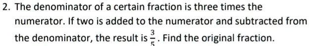 SOLVED: The denominator of a certain fraction is three times the ...