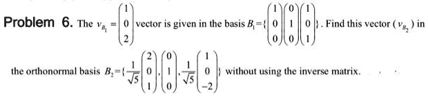 SOLVED: Problem 6: The vector is given in the basis B. Find this vector ...