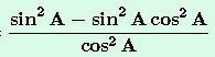 (sin^2 A - sin^2 A cos^2 A)/(cos^2 A)