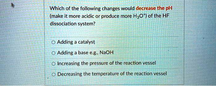 SOLVED: Which of the following changes would decrease the pH (make it ...