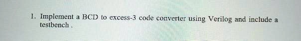 1implement a bcd to excess 3 code converter using verilog and include a ...