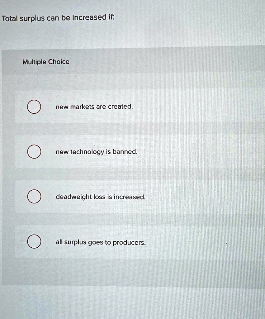 SOLVED: Total surplus can be increased if: Multiple Choice new markets ...