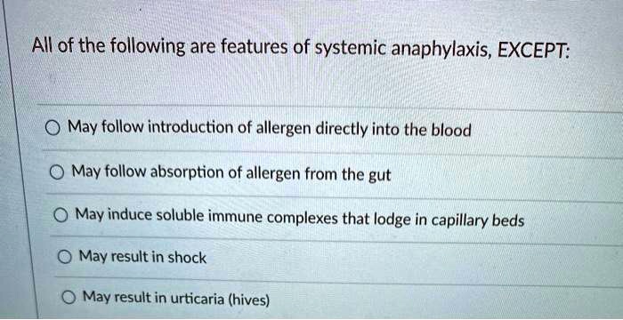 Which Of The Following May Result From Systemic Anaphylaxis SOLVED: All of the following are features of systemic anaphylaxis
