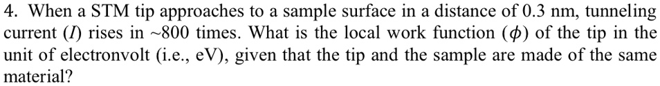 [GET ANSWER] 4 when a stm tip approaches to a sample surface in a ...