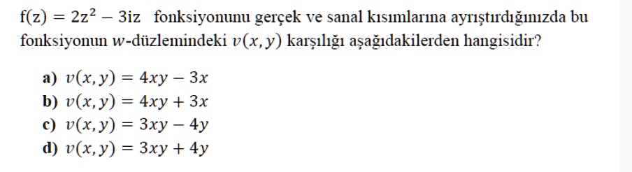 Solved F Z 2z2 3iz Fonksiyonunu Gercek Ve Sanal Kisimlarma Ayrstidguizda Bu Fonksiyonun W Diizlemindeki V X Y Kars1l1g1 Asag1dakilerden Hangisidir A V X Y 4xy 3x B V X Y 4xy 3x C V X Y 3xy 4y D