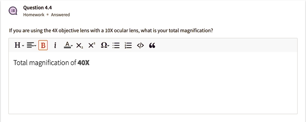 If you are using the 4X objective lens with a 10X ocular lens, what is your total magnification?
Total magnification of 40X