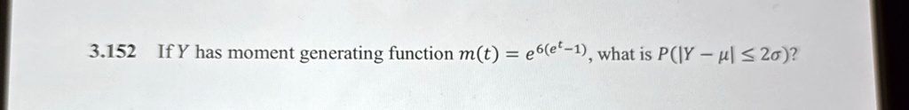 3.152 If Y has moment generating function m(t) = e^6(e^t - 1), what is P(|Y - μ| ≤ 2σ)?
