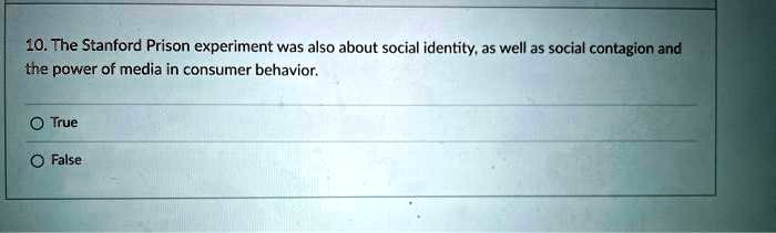 10. The Stanford Prison experiment was also about social identity, as well as social contagion and the power of media in consumer behavior.
True
False