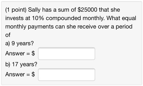 SOLVED: (1 point) Sally has a sum of 25000 that she invests at 10% ...