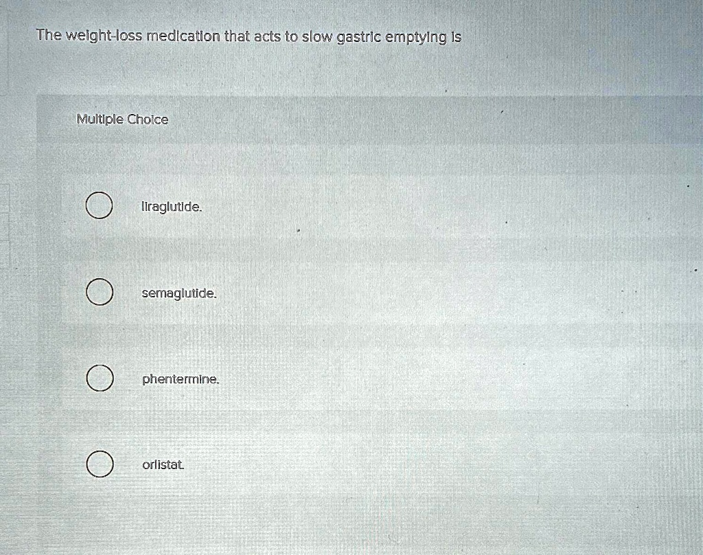 SOLVED The weightloss medication that acts to slow gastric emptying