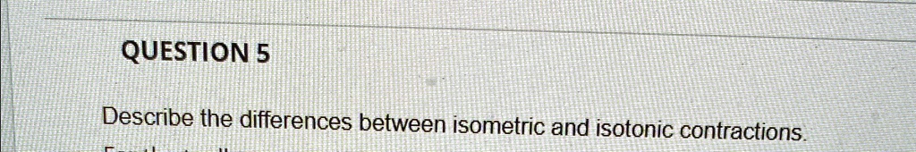 QUESTION 5 Describe the differences between isometric and isotonic ...