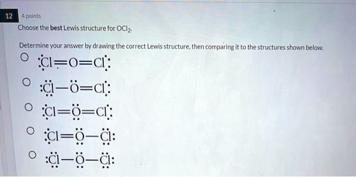 SOLVED: 4 points Choose the best Lewis structure for OClz; Determine ...