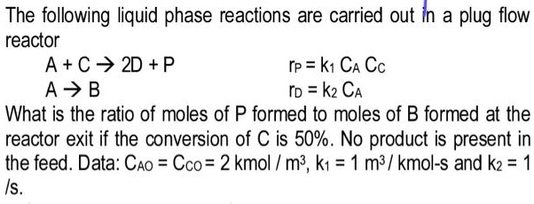 SOLVED: The following liquid phase reactions are carried out in a plug ...