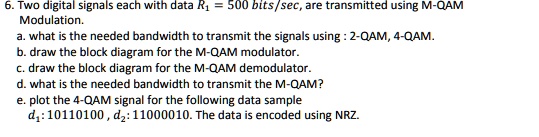 6. Two digital signals each with data R1 = 500 bits/sec, are ...