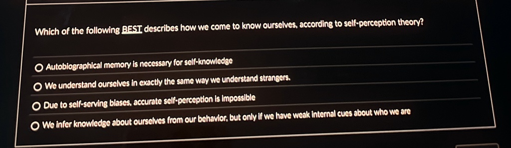 which of the following best describes how we come to know ourselves according to self perception theory autobiographical memory is necessary for self knowledge we understand ourselves in exa 09042