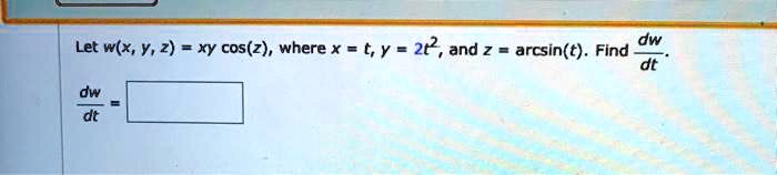 Let w(x, y, z) = xy cos(z), where x = t, y = 2t^2, and z = arcsin(t). Find dw/dt.

dw/dt =