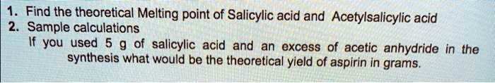 SOLVED: Find the theoretical Melting point of Salicylic acid and Acetylsalicylic acid 2. Sample ...