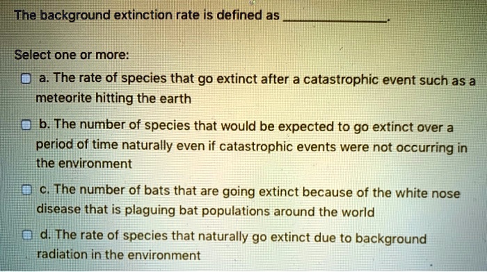 The background extinction rate is defined as Select one or more: a. The ...