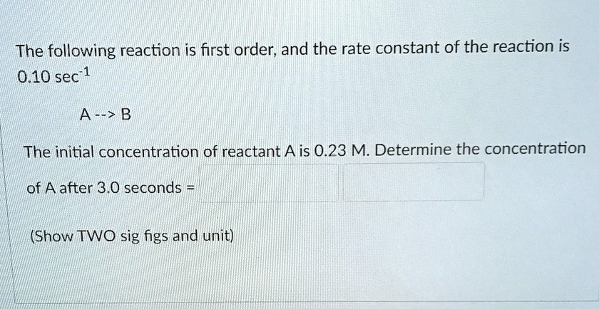 SOLVED: The following reaction is first order, and the rate constant of ...